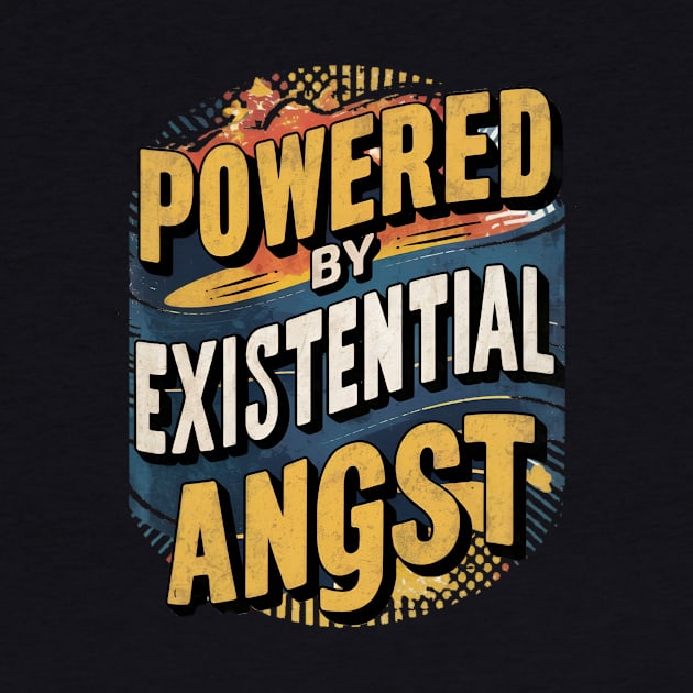 Powered by existential angst by Humor Me tees.